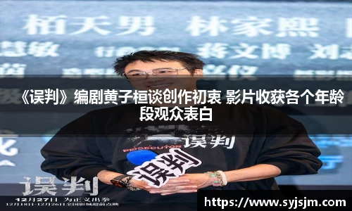 非凡娱乐：《误判》编剧黄子桓谈创作初衷 影片收获各个年龄段观众表白
